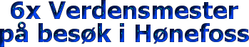 6x verdensmester på besøk i Hønefoss